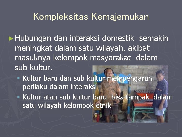 Kompleksitas Kemajemukan ► Hubungan dan interaksi domestik semakin meningkat dalam satu wilayah, akibat masuknya Kompleksitas Kemajemukan ► Hubungan dan interaksi domestik semakin meningkat dalam satu wilayah, akibat masuknya
