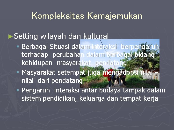 Kompleksitas Kemajemukan ► Setting wilayah dan kultural § Berbagai Situasi dalam interaksi berpengaruh terhadap Kompleksitas Kemajemukan ► Setting wilayah dan kultural § Berbagai Situasi dalam interaksi berpengaruh terhadap