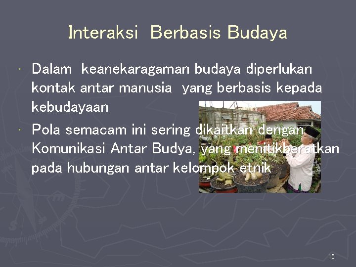 Interaksi Berbasis Budaya Dalam keanekaragaman budaya diperlukan kontak antar manusia yang berbasis kepada kebudayaan