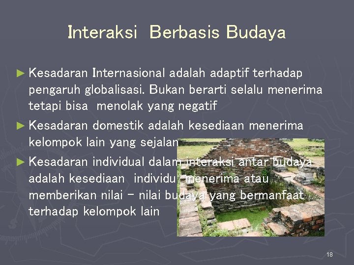 Interaksi Berbasis Budaya ► Kesadaran Internasional adalah adaptif terhadap pengaruh globalisasi. Bukan berarti selalu Interaksi Berbasis Budaya ► Kesadaran Internasional adalah adaptif terhadap pengaruh globalisasi. Bukan berarti selalu
