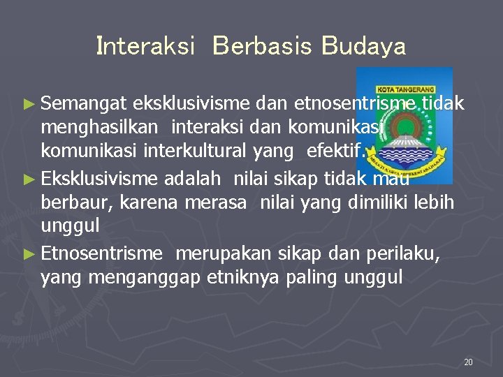 Interaksi Berbasis Budaya ► Semangat eksklusivisme dan etnosentrisme tidak menghasilkan interaksi dan komunikasi interkultural Interaksi Berbasis Budaya ► Semangat eksklusivisme dan etnosentrisme tidak menghasilkan interaksi dan komunikasi interkultural