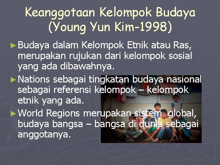 Keanggotaan Kelompok Budaya (Young Yun Kim-1998) ► Budaya dalam Kelompok Etnik atau Ras, merupakan
