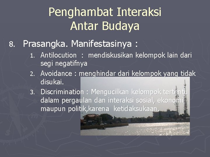 Penghambat Interaksi Antar Budaya 8. Prasangka. Manifestasinya : Antilocution : mendiskusikan kelompok lain dari