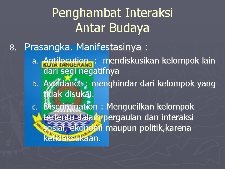 Penghambat Interaksi Antar Budaya 8. Prasangka. Manifestasinya : Antilocution : mendiskusikan kelompok lain dari