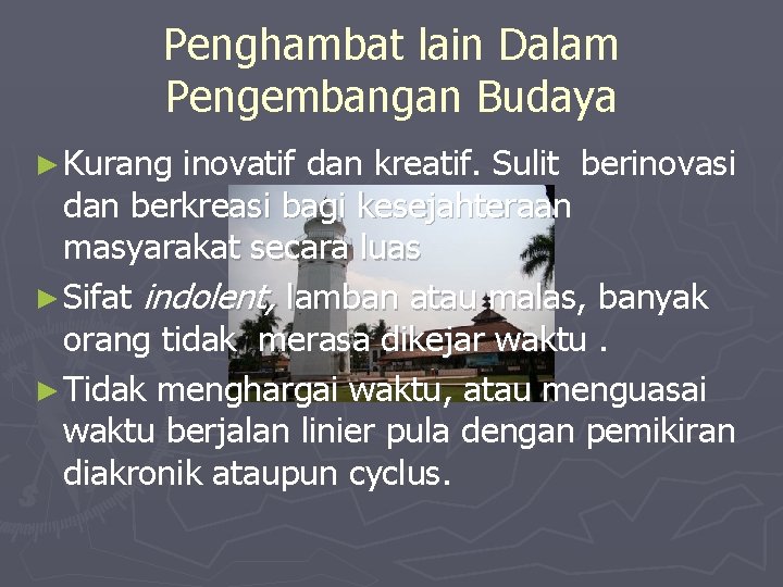 Penghambat lain Dalam Pengembangan Budaya ► Kurang inovatif dan kreatif. Sulit berinovasi dan berkreasi Penghambat lain Dalam Pengembangan Budaya ► Kurang inovatif dan kreatif. Sulit berinovasi dan berkreasi