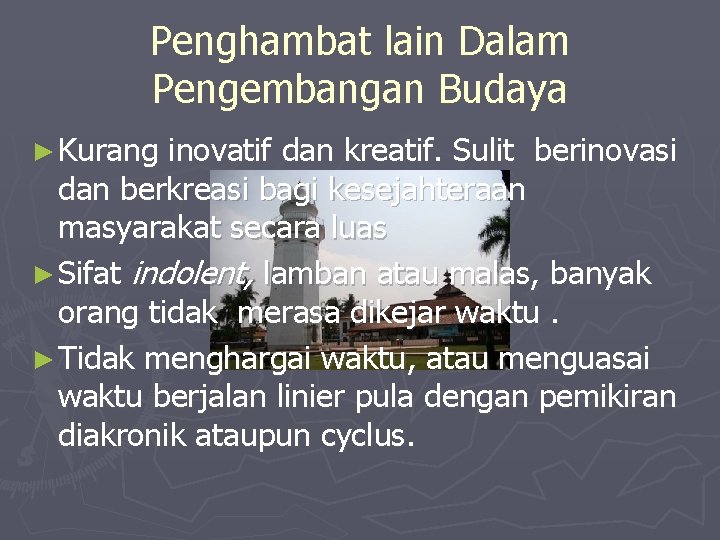 Penghambat lain Dalam Pengembangan Budaya ► Kurang inovatif dan kreatif. Sulit berinovasi dan berkreasi