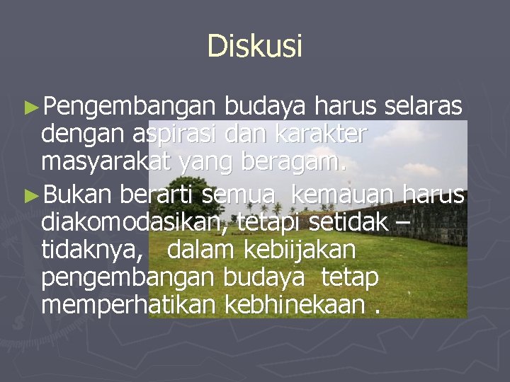 Diskusi ►Pengembangan budaya harus selaras dengan aspirasi dan karakter masyarakat yang beragam. ►Bukan berarti Diskusi ►Pengembangan budaya harus selaras dengan aspirasi dan karakter masyarakat yang beragam. ►Bukan berarti