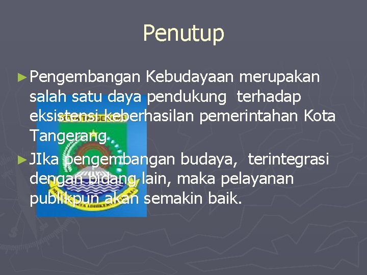 Penutup ► Pengembangan Kebudayaan merupakan salah satu daya pendukung terhadap eksistensi keberhasilan pemerintahan Kota Penutup ► Pengembangan Kebudayaan merupakan salah satu daya pendukung terhadap eksistensi keberhasilan pemerintahan Kota