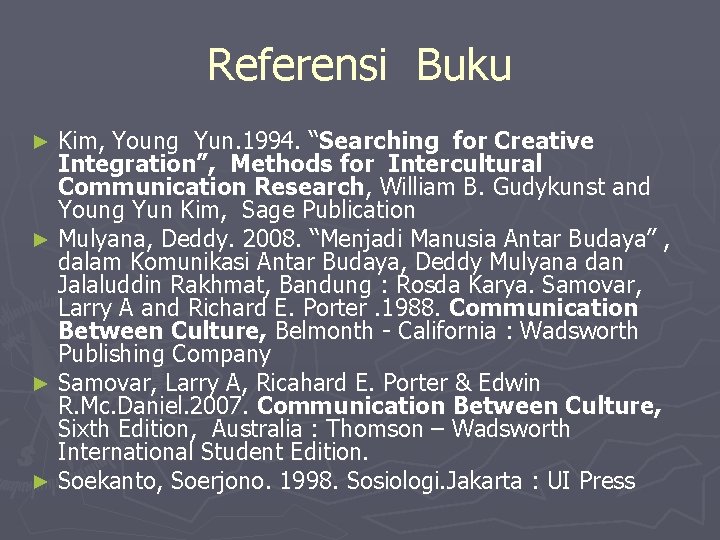 Referensi Buku Kim, Young Yun. 1994. “Searching for Creative Integration”, Methods for Intercultural Communication