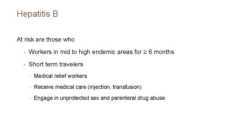 Hepatitis B At risk are those who • Workers in mid to high endemic