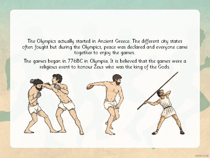 The Olympics actually started in Ancient Greece. The different city states often fought but The Olympics actually started in Ancient Greece. The different city states often fought but