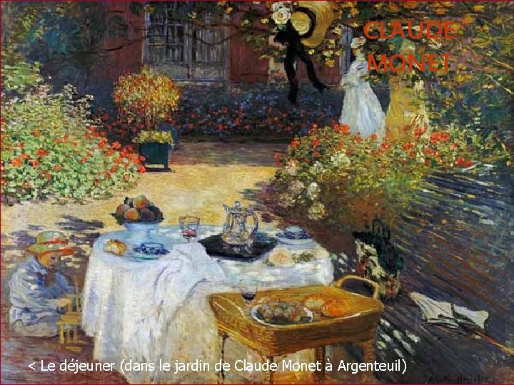 CLAUDE MONET < Le déjeuner (dans le jardin de Claude Monet à Argenteuil) CLAUDE MONET < Le déjeuner (dans le jardin de Claude Monet à Argenteuil)