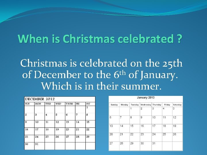 When is Christmas celebrated ? Christmas is celebrated on the 25 th of December