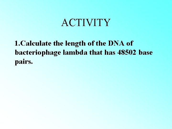 ACTIVITY 1. Calculate the length of the DNA of bacteriophage lambda that has 48502