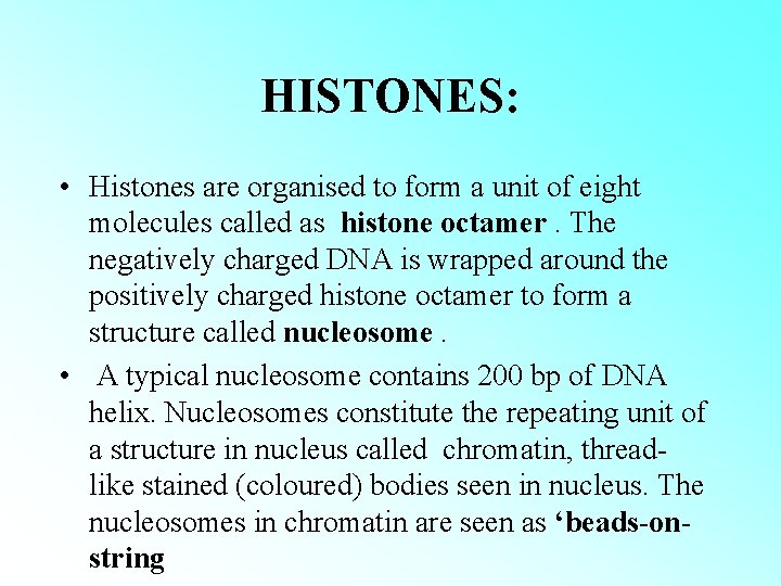 HISTONES: • Histones are organised to form a unit of eight molecules called as