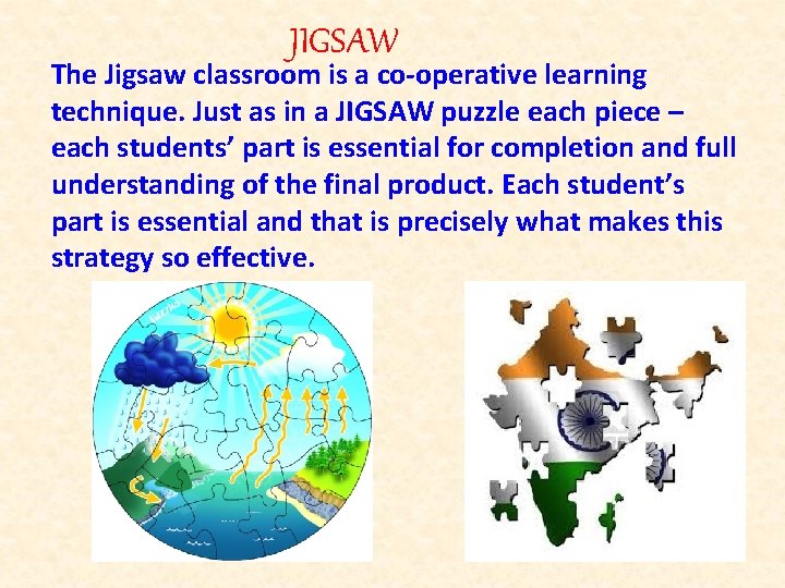 JIGSAW The Jigsaw classroom is a co-operative learning technique. Just as in a JIGSAW JIGSAW The Jigsaw classroom is a co-operative learning technique. Just as in a JIGSAW