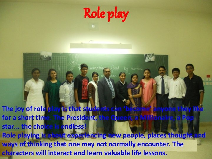 Role play The joy of role play is that students can ‘become’ anyone they Role play The joy of role play is that students can ‘become’ anyone they