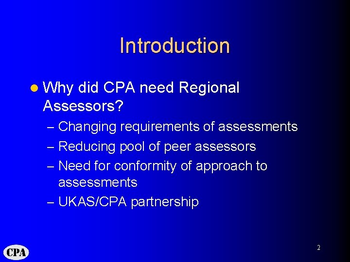 Introduction l Why did CPA need Regional Assessors? – Changing requirements of assessments –