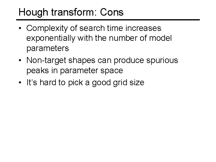 Hough transform: Cons • Complexity of search time increases exponentially with the number of