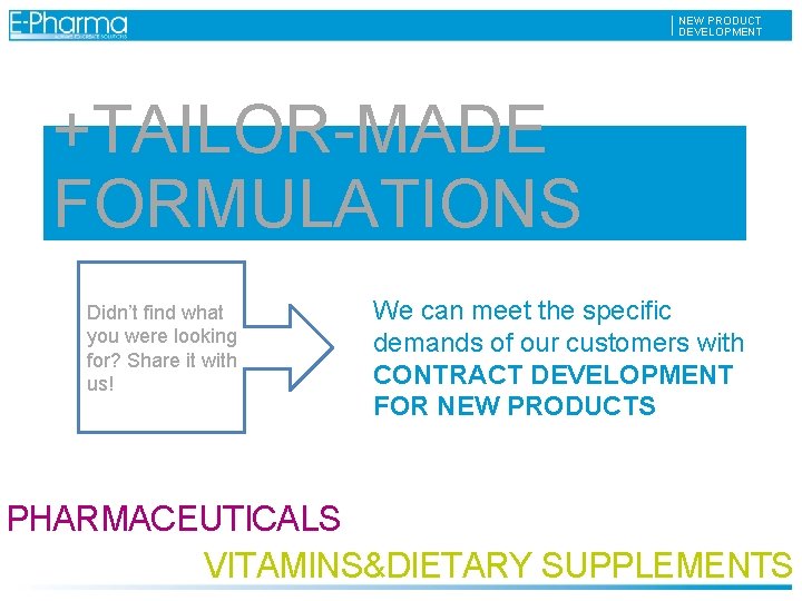 NEW PRODUCT DEVELOPMENT +TAILOR-MADE FORMULATIONS Didn’t find what you were looking for? Share it