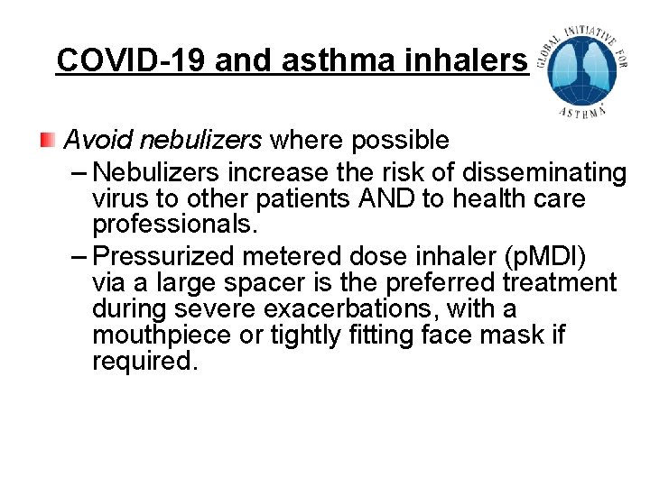 COVID-19 and asthma inhalers Avoid nebulizers where possible – Nebulizers increase the risk of