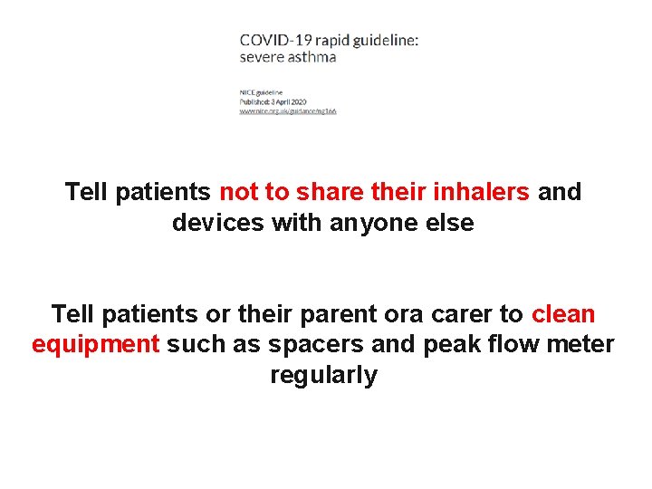 Tell patients not to share their inhalers and devices with anyone else Tell patients
