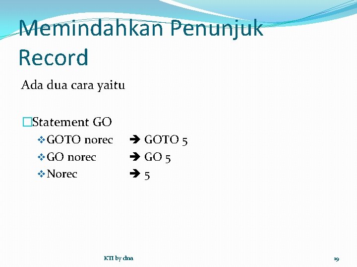 Memindahkan Penunjuk Record Ada dua cara yaitu �Statement GO v GOTO norec v GO