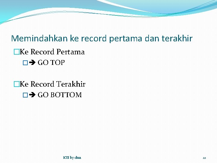 Memindahkan ke record pertama dan terakhir �Ke Record Pertama � GO TOP �Ke Record