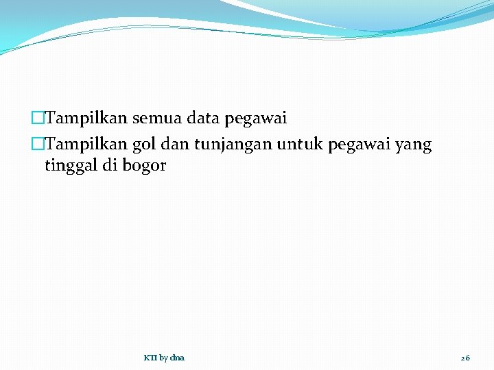 �Tampilkan semua data pegawai �Tampilkan gol dan tunjangan untuk pegawai yang tinggal di bogor