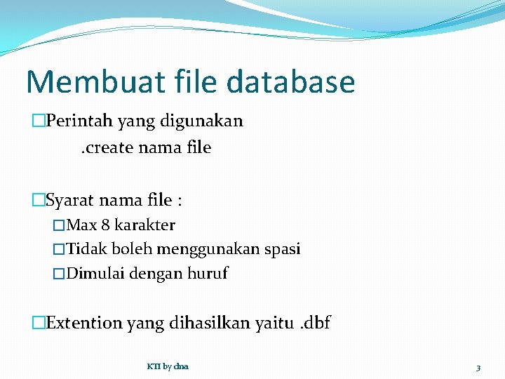 Membuat file database �Perintah yang digunakan. create nama file �Syarat nama file : �Max