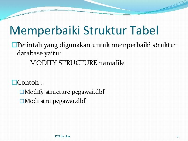 Memperbaiki Struktur Tabel �Perintah yang digunakan untuk memperbaiki struktur database yaitu: MODIFY STRUCTURE namafile