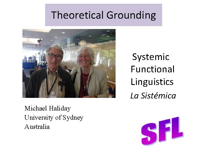 Theoretical Grounding Systemic Functional Linguistics La Sistémica Michael Haliday University of Sydney Australia 