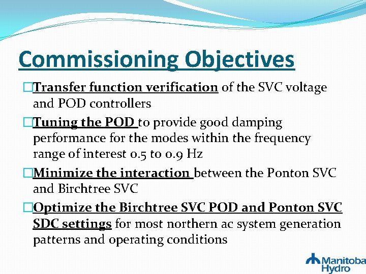 Commissioning Objectives �Transfer function verification of the SVC voltage and POD controllers �Tuning the Commissioning Objectives �Transfer function verification of the SVC voltage and POD controllers �Tuning the