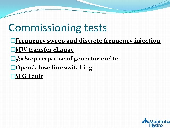 Commissioning tests �Frequency sweep and discrete frequency injection �MW transfer change � 5% Step Commissioning tests �Frequency sweep and discrete frequency injection �MW transfer change � 5% Step