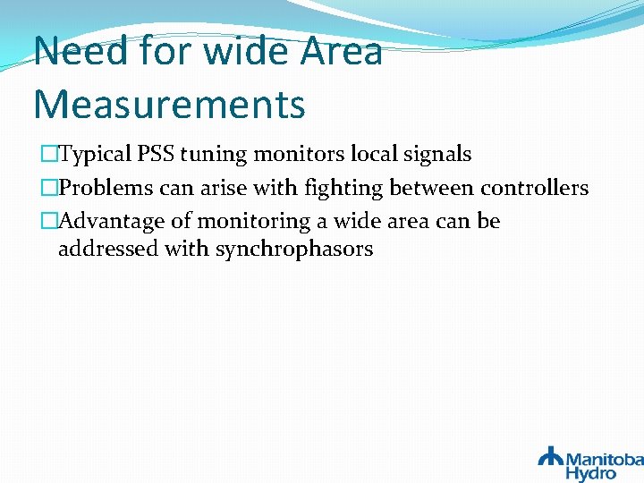 Need for wide Area Measurements �Typical PSS tuning monitors local signals �Problems can arise Need for wide Area Measurements �Typical PSS tuning monitors local signals �Problems can arise