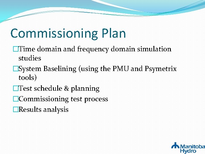 Commissioning Plan �Time domain and frequency domain simulation studies �System Baselining (using the PMU Commissioning Plan �Time domain and frequency domain simulation studies �System Baselining (using the PMU