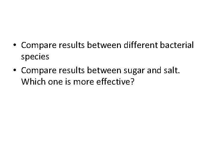 • Compare results between different bacterial species • Compare results between sugar and • Compare results between different bacterial species • Compare results between sugar and