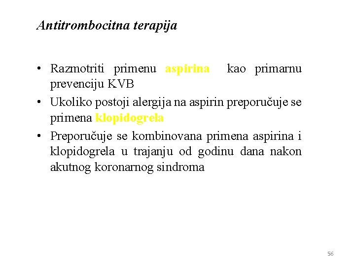 Antitrombocitna terapiјa • Razmotriti primenu aspirina kao primarnu prevenciјu KVB • Ukoliko postoјi alergiјa