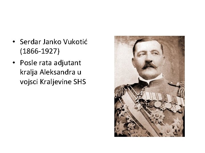  • Serdar Janko Vukotić (1866 -1927) • Posle rata adjutant kralja Aleksandra u