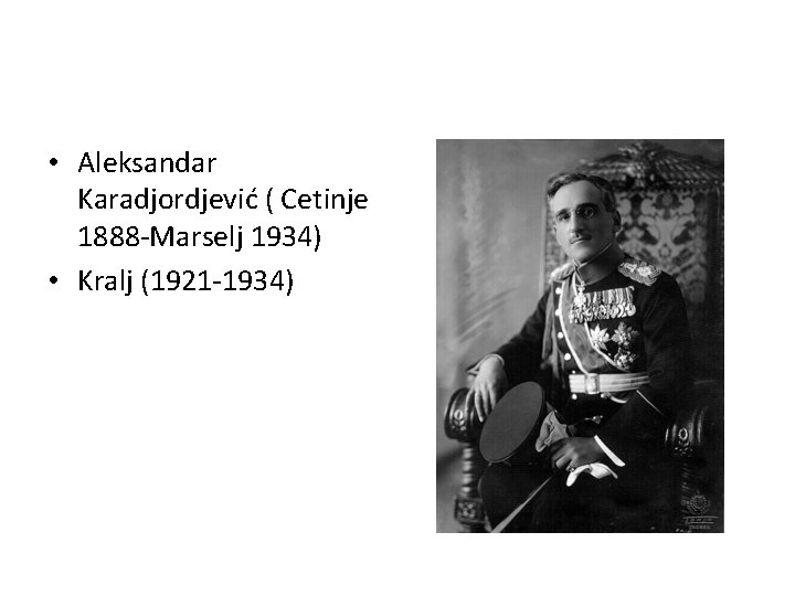  • Aleksandar Karadjordjević ( Cetinje 1888 -Marselj 1934) • Kralj (1921 -1934) 