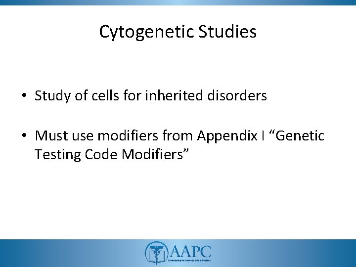 Cytogenetic Studies • Study of cells for inherited disorders • Must use modifiers from