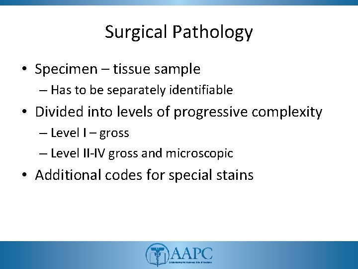 Surgical Pathology • Specimen – tissue sample – Has to be separately identifiable • Surgical Pathology • Specimen – tissue sample – Has to be separately identifiable •