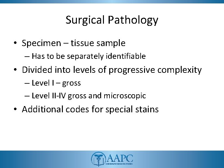 Surgical Pathology • Specimen – tissue sample – Has to be separately identifiable •