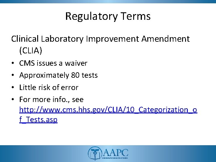 Regulatory Terms Clinical Laboratory Improvement Amendment (CLIA) • • CMS issues a waiver Approximately Regulatory Terms Clinical Laboratory Improvement Amendment (CLIA) • • CMS issues a waiver Approximately