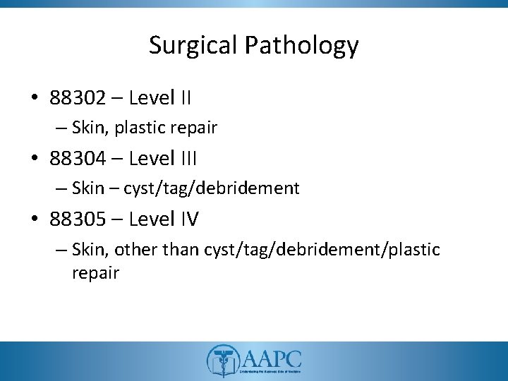 Surgical Pathology • 88302 – Level II – Skin, plastic repair • 88304 – Surgical Pathology • 88302 – Level II – Skin, plastic repair • 88304 –