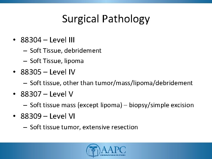 Surgical Pathology • 88304 – Level III – Soft Tissue, debridement – Soft Tissue, Surgical Pathology • 88304 – Level III – Soft Tissue, debridement – Soft Tissue,