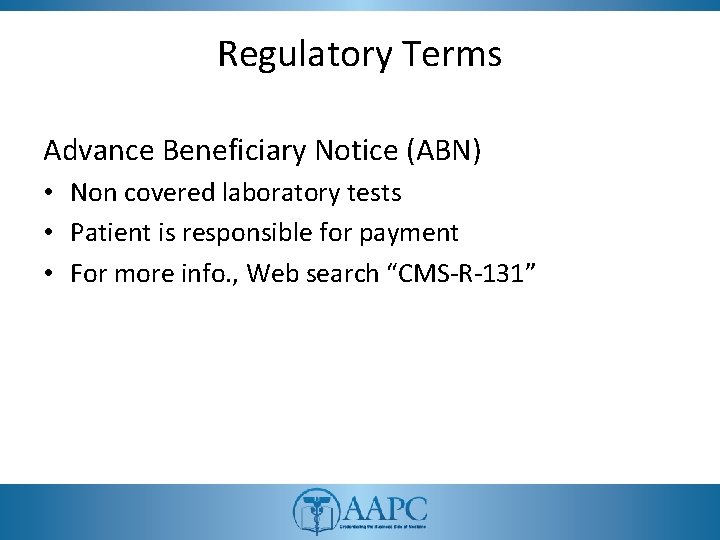Regulatory Terms Advance Beneficiary Notice (ABN) • Non covered laboratory tests • Patient is