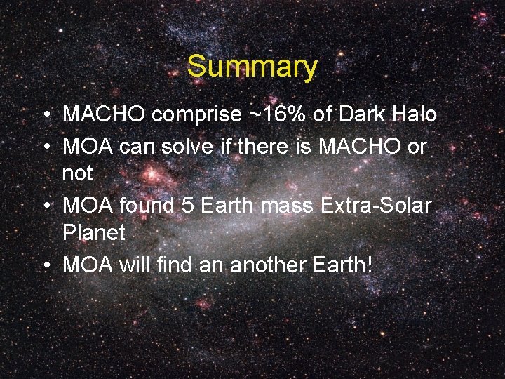 Summary • MACHO comprise ~16% of Dark Halo • MOA can solve if there