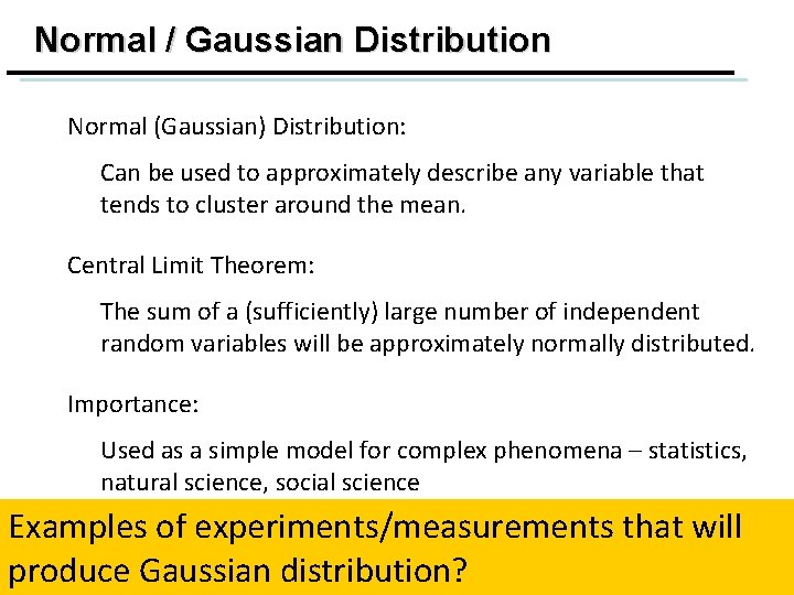 Normal / Gaussian Distribution Normal (Gaussian) Distribution: Can be used to approximately describe any