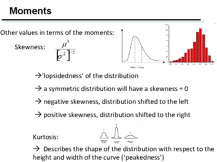 Moments Other values in terms of the moments: Skewness: ‘lopsidedness’ of the distribution a
